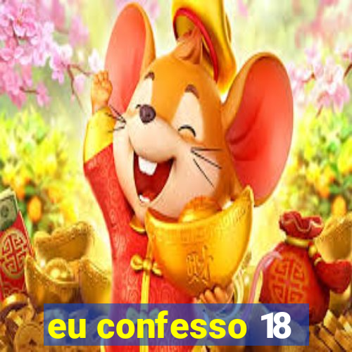 eu confesso 18